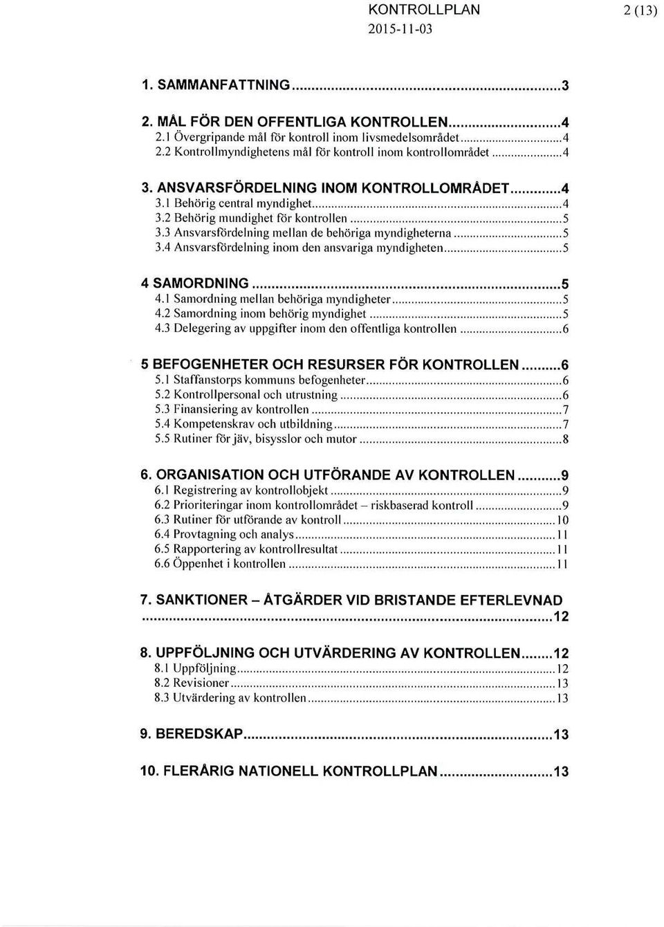 .. 5 4 SAMORDNING... 5 4.1 Samordning mellan behöriga myndigheter...... 5 4.2 Samordning inom behörig myndighet...... 5 4.3 Delegering av uppgifter inom den offentliga kontrollen.