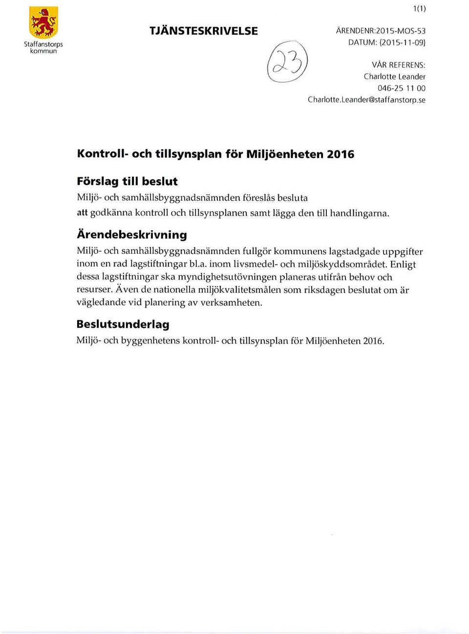 Ärendebeskrivning Miljö- och samhällsbyggnadsnämnden fullgör kommunens lagstadgade uppgifter inom en rad lagstiftningar bl.a. inom livsmedel- och miljöskyddsområdet.