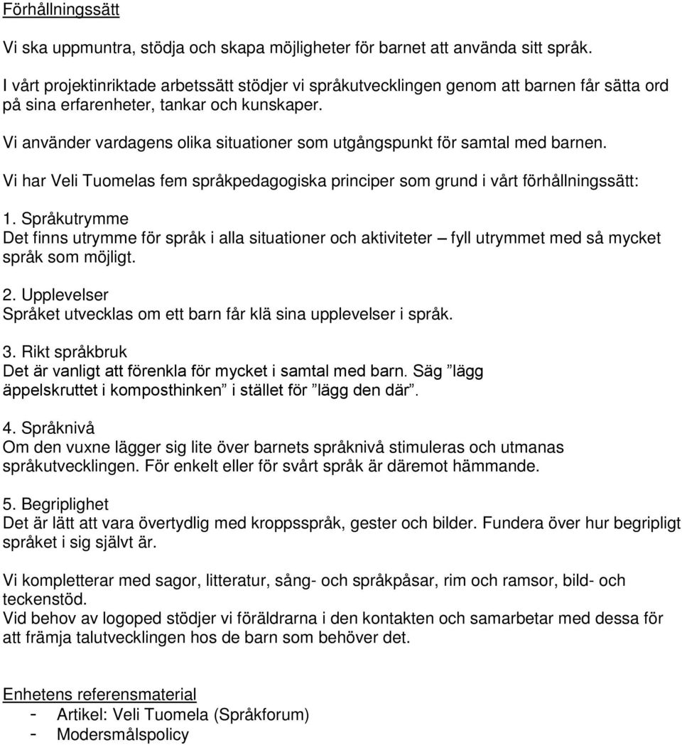 Vi använder vardagens olika situationer som utgångspunkt för samtal med barnen. Vi har Veli Tuomelas fem språkpedagogiska principer som grund i vårt förhållningssätt: 1.