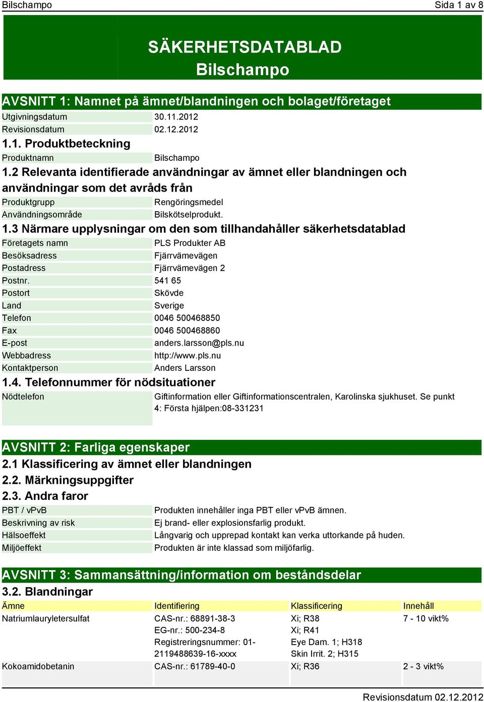 3 Närmare upplysningar om den som tillhandahåller säkerhetsdatablad Företagets namn PLS Produkter AB Besöksadress Fjärrvämevägen Postadress Fjärrvämevägen 2 Postnr.