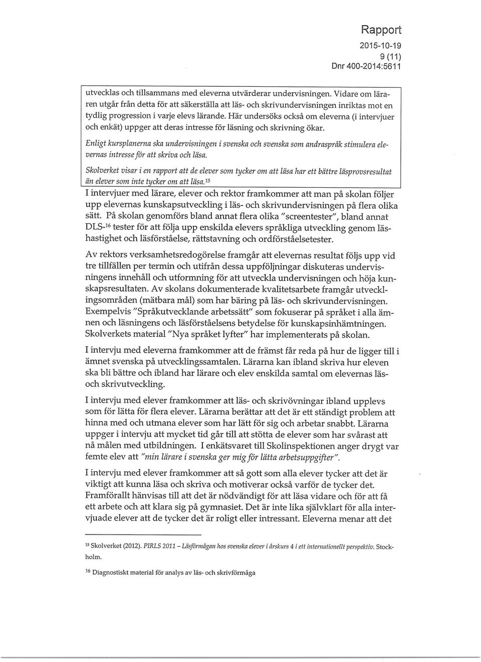 Här undersöks också om eleverna (i intervjuer och enkät) uppger att deras intresse för läsning och skrivning ökar.