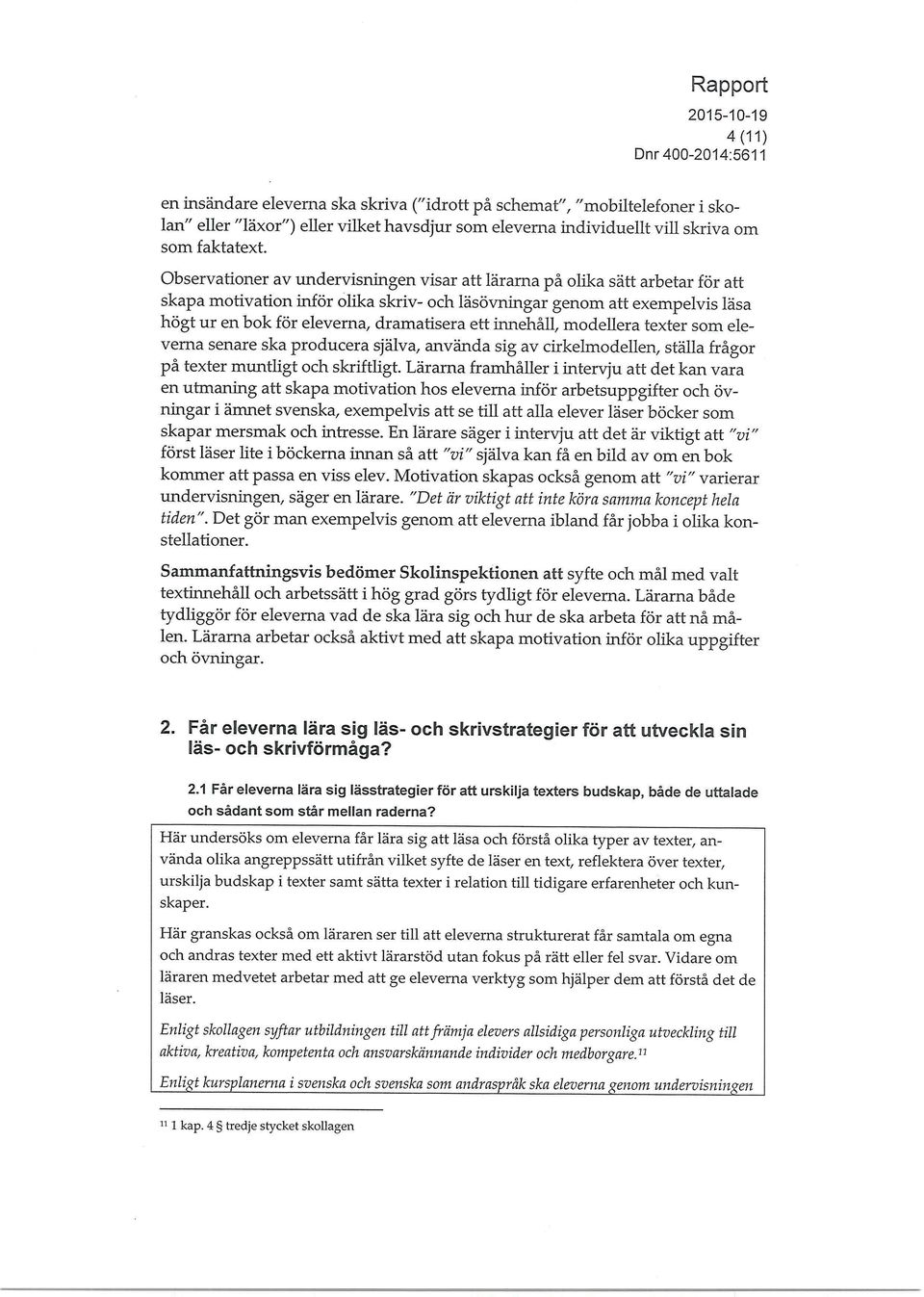 ett innehåll, modellera texter som eleverna senare ska producera själva, använda sig av cirkelmodellen, ställa frågor på texter muntligt och skriftligt.