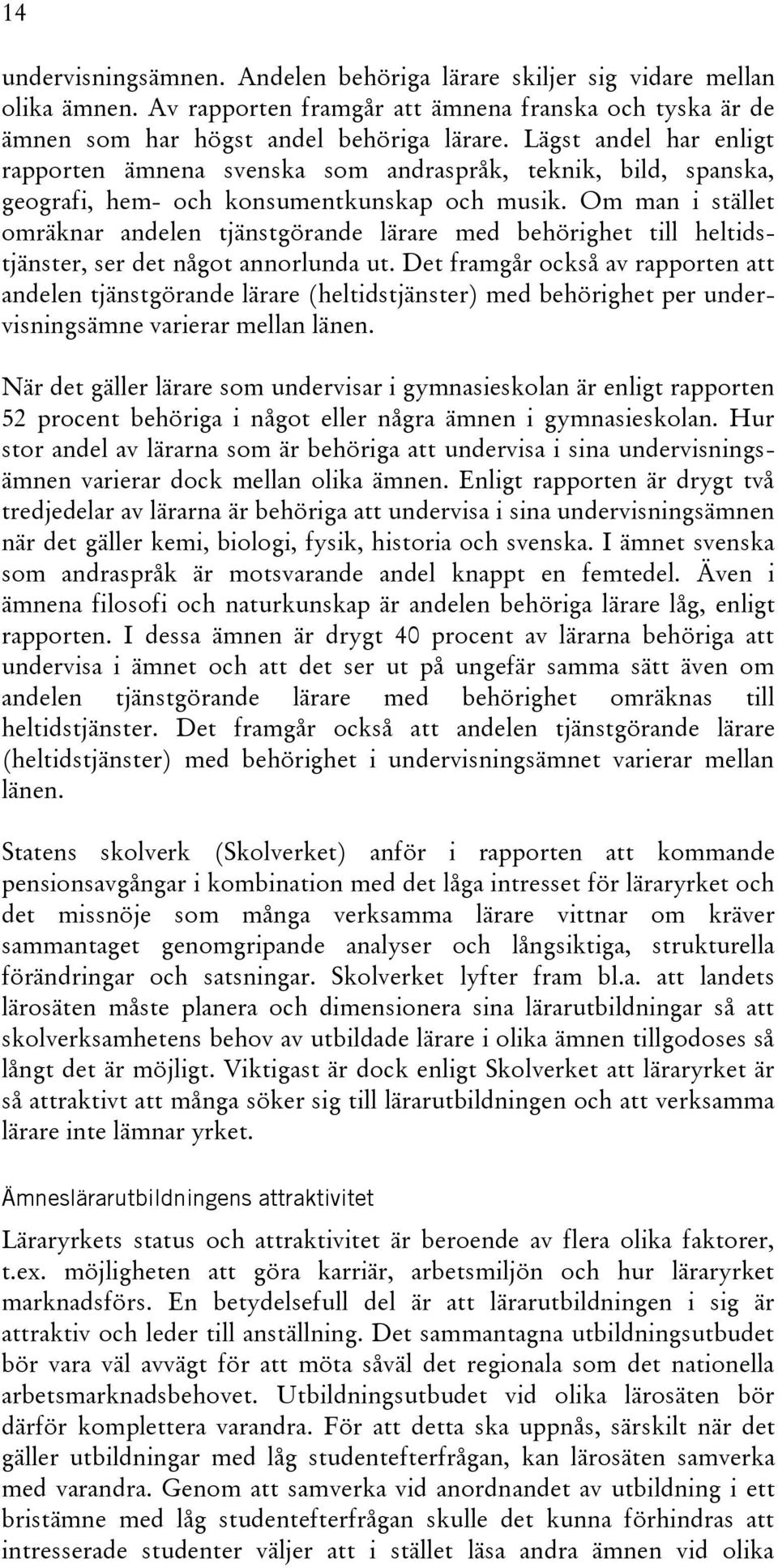 Om man i stället omräknar andelen tjänstgörande lärare med behörighet till heltidstjänster, ser det något annorlunda ut.