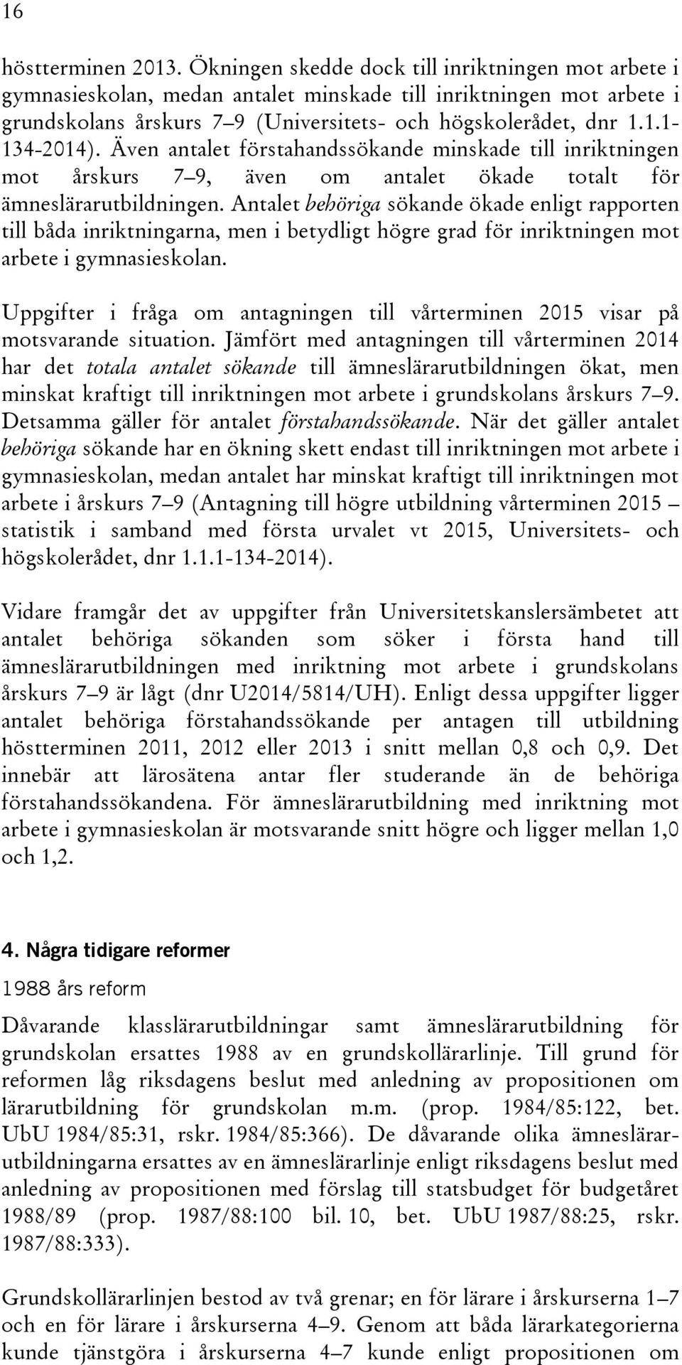 Även antalet förstahandssökande minskade till inriktningen mot årskurs 7 9, även om antalet ökade totalt för ämneslärarutbildningen.