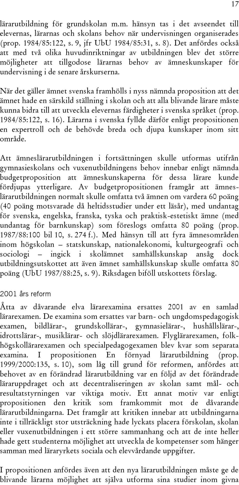 När det gäller ämnet svenska framhölls i nyss nämnda proposition att det ämnet hade en särskild ställning i skolan och att alla blivande lärare måste kunna bidra till att utveckla elevernas