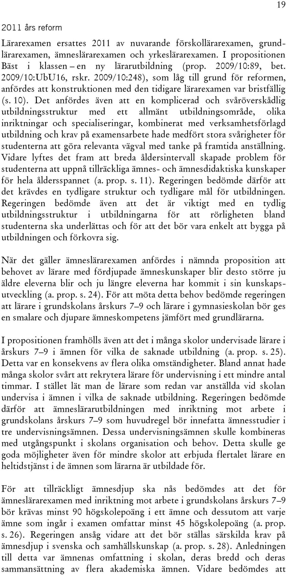 Det anfördes även att en komplicerad och svåröverskådlig utbildningsstruktur med ett allmänt utbildningsområde, olika inriktningar och specialiseringar, kombinerat med verksamhetsförlagd utbildning