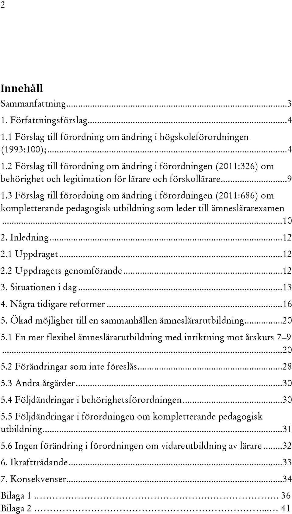 .. 12 3. Situationen i dag... 13 4. Några tidigare reformer... 16 5. Ökad möjlighet till en sammanhållen ämneslärarutbildning... 20 5.