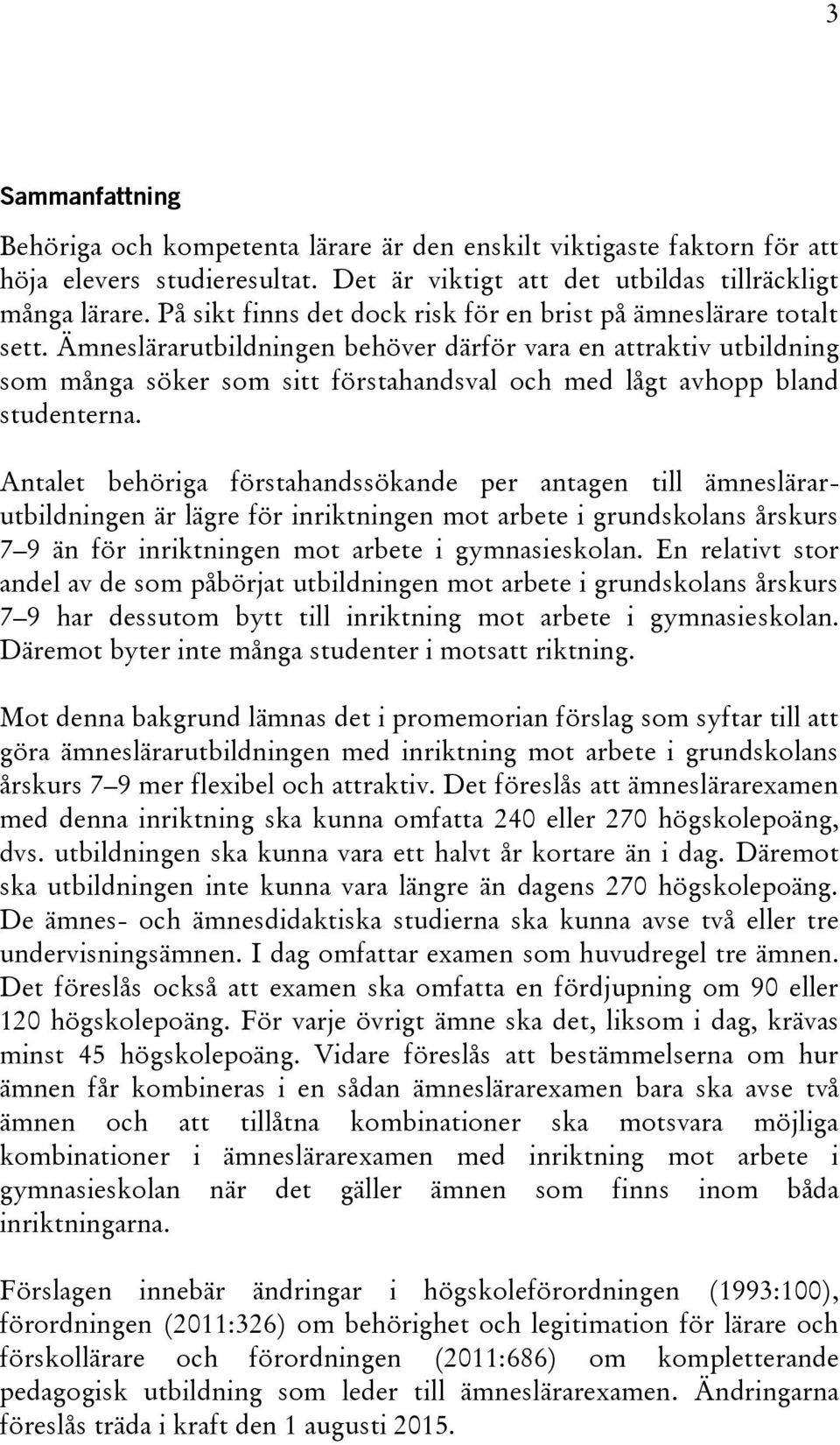 Ämneslärarutbildningen behöver därför vara en attraktiv utbildning som många söker som sitt förstahandsval och med lågt avhopp bland studenterna.