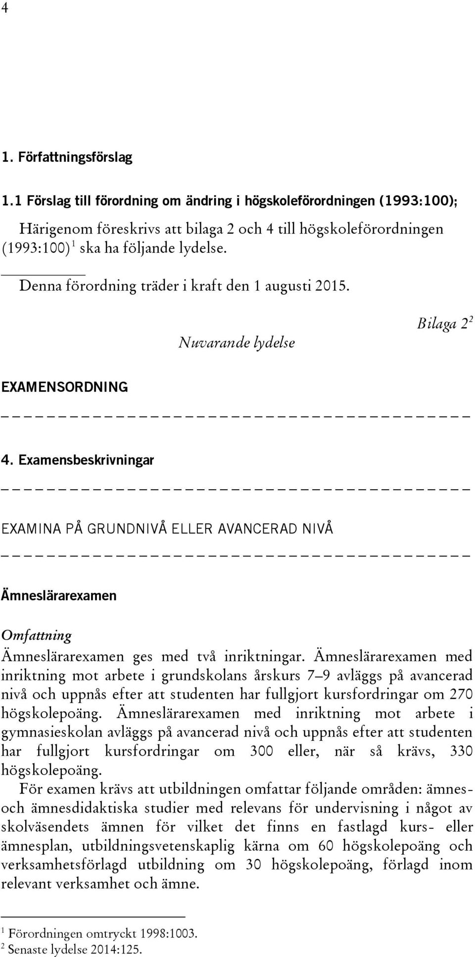 Denna förordning träder i kraft den 1 augusti 2015. Nuvarande lydelse Bilaga 2 2 EAMENSORDNING 4.