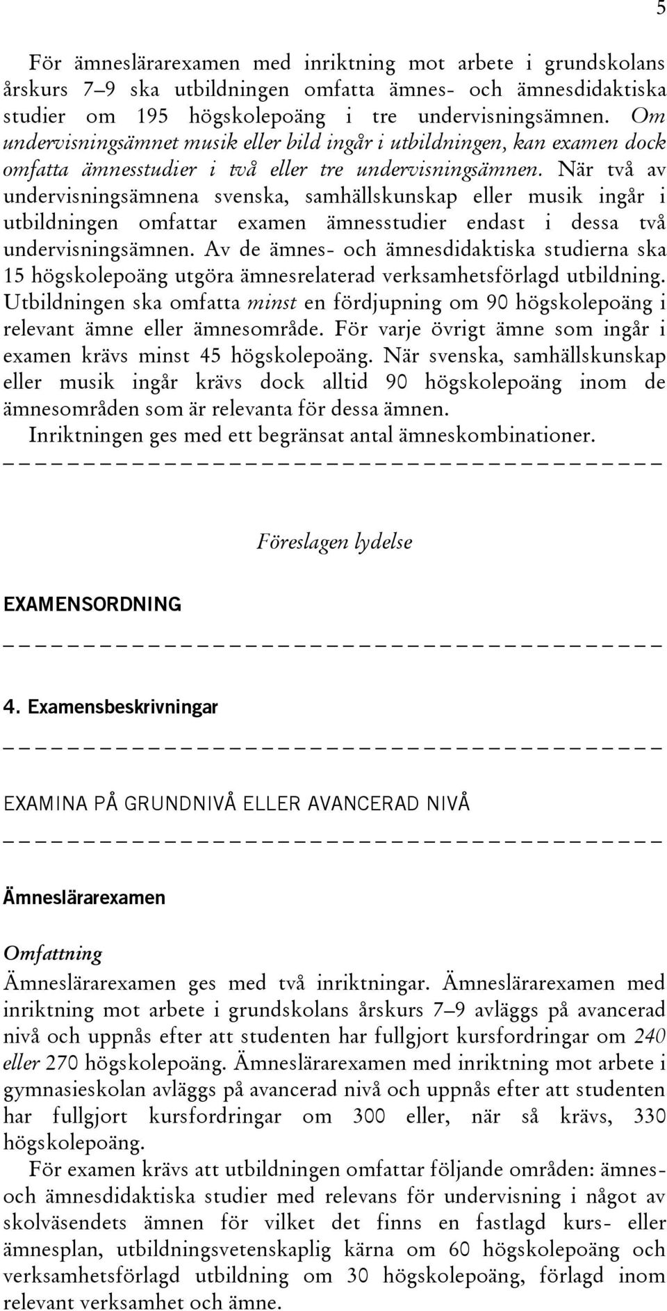 När två av undervisningsämnena svenska, samhällskunskap eller musik ingår i utbildningen omfattar examen ämnesstudier endast i dessa två undervisningsämnen.