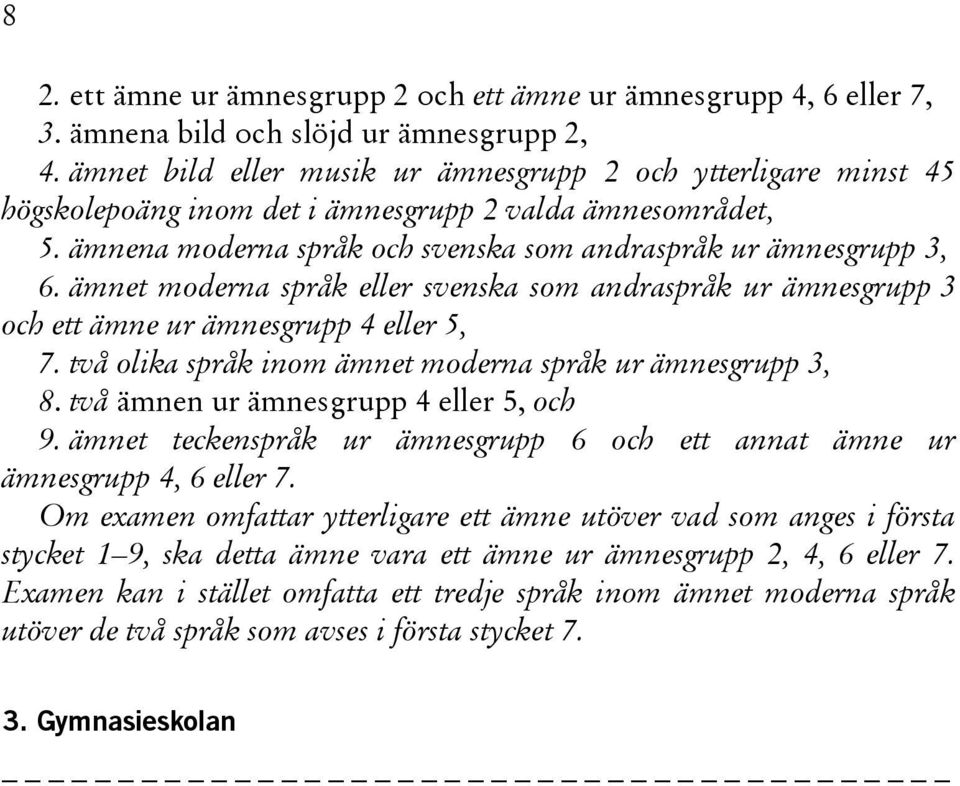 ämnet moderna språk eller svenska som andraspråk ur ämnesgrupp 3 och ett ämne ur ämnesgrupp 4 eller 5, 7. två olika språk inom ämnet moderna språk ur ämnesgrupp 3, 8.