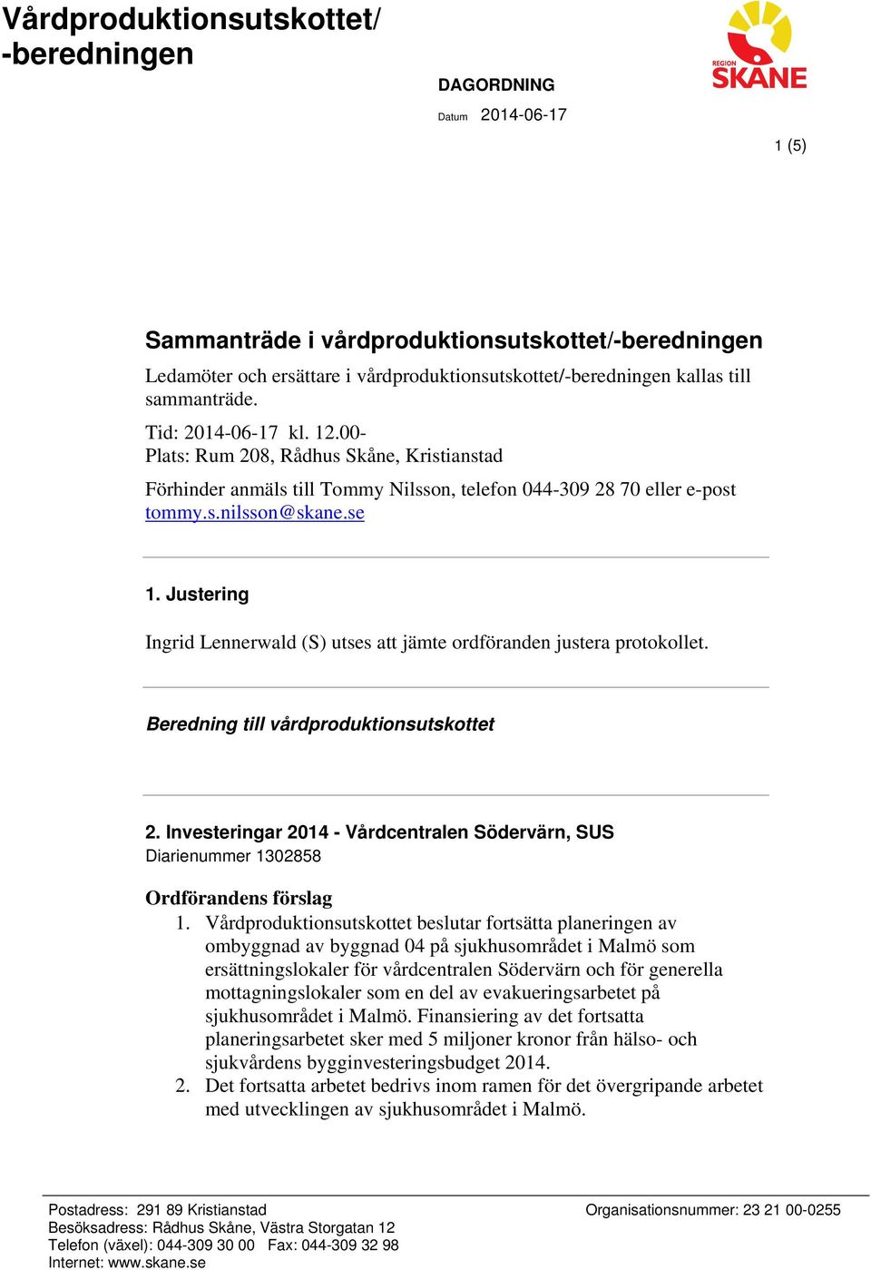 Justering Ingrid Lennerwald (S) utses att jämte ordföranden justera protokollet. Beredning till vårdproduktionsutskottet 2. Investeringar 2014 - Vårdcentralen Södervärn, SUS Diarienummer 1302858 1.