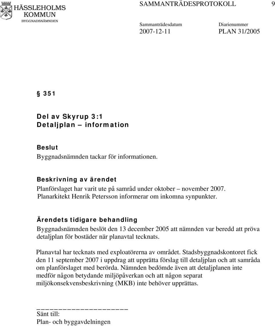 Ärendets tidigare behandling Byggnadsnämnden beslöt den 13 december 2005 att nämnden var beredd att pröva detaljplan för bostäder när planavtal tecknats.