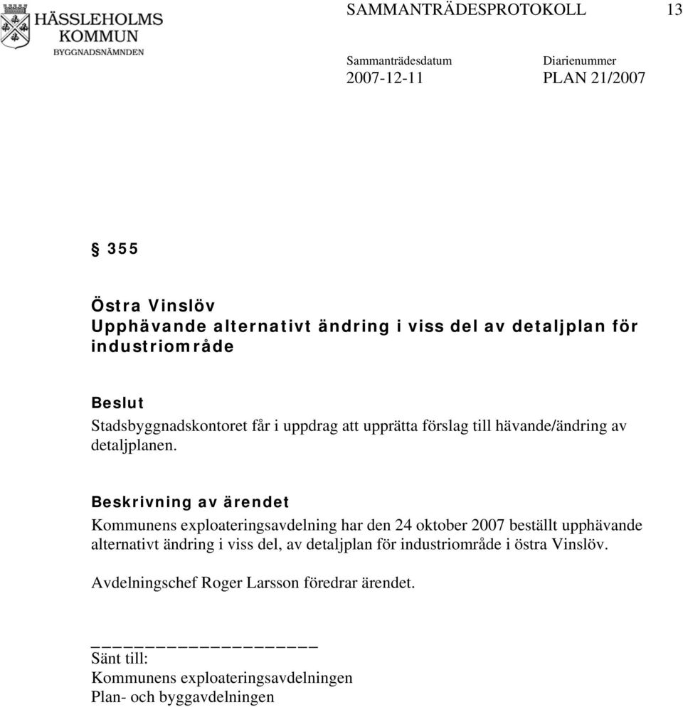 Kommunens exploateringsavdelning har den 24 oktober 2007 beställt upphävande alternativt ändring i viss del, av detaljplan