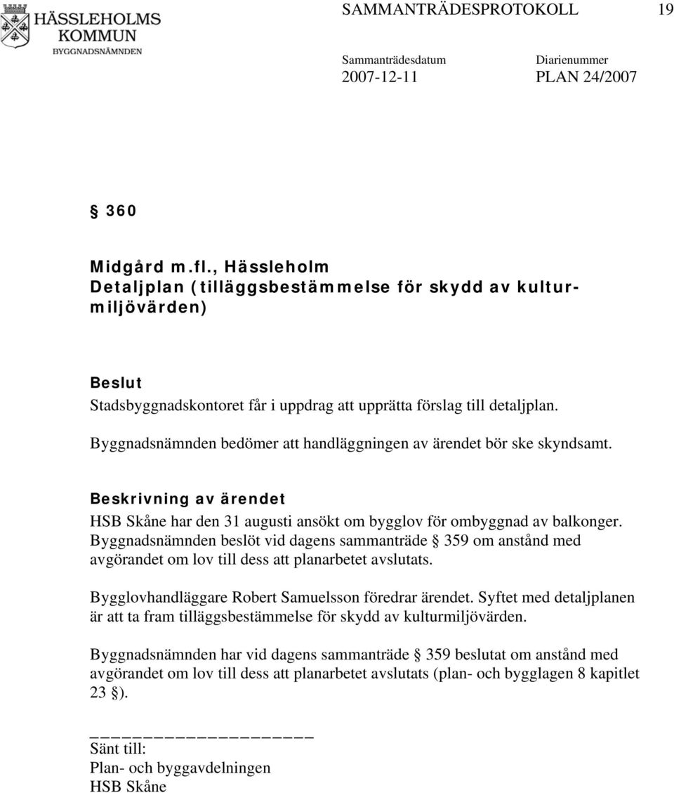 Byggnadsnämnden bedömer att handläggningen av ärendet bör ske skyndsamt. HSB Skåne har den 31 augusti ansökt om bygglov för ombyggnad av balkonger.