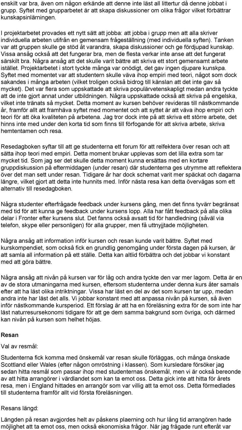 I projektarbetet provades ett nytt sätt att jobba: att jobba i grupp men att alla skriver individuella arbeten utifrån en gemensam frågeställning (med individuella syften).