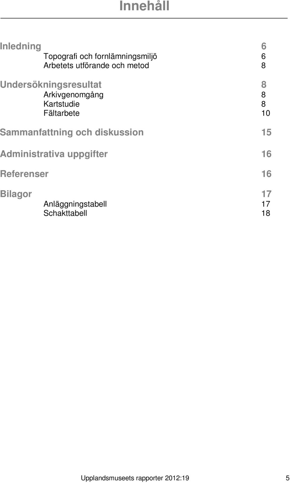 Sammanfattning och diskussion 15 Administrativa uppgifter 16 Referenser 16