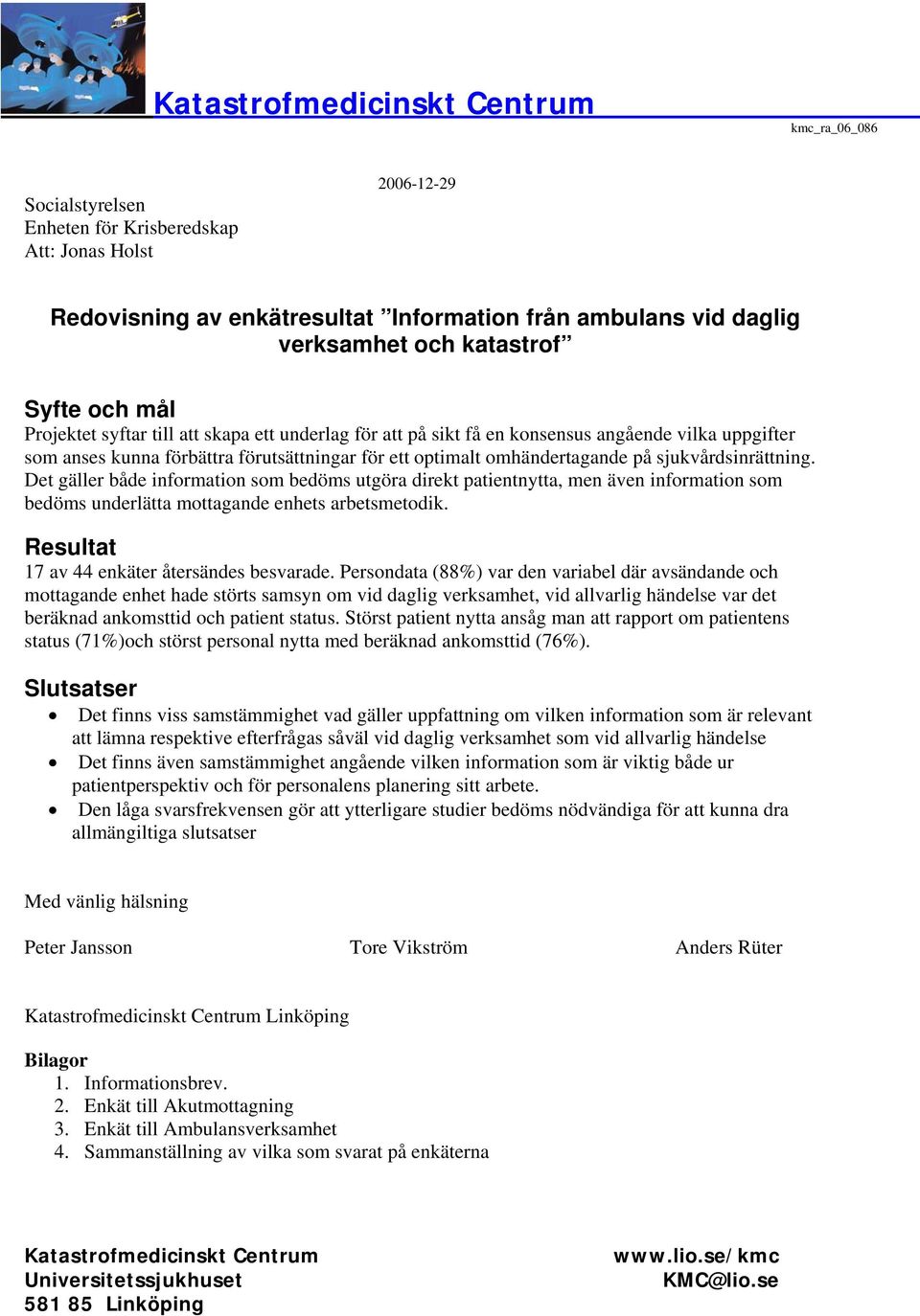 omhändertagande på sjukvårdsinrättning. Det gäller både information som bedöms utgöra direkt patientnytta, men även information som bedöms underlätta mottagande enhets arbetsmetodik.