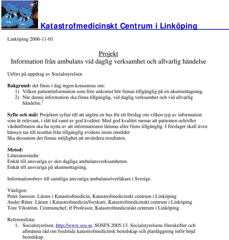 1 Syfte och mål: Projektet syftar till att utgöra en bas för ett förslag om vilken typ av information som är relevant, i rätt tid samt av god kvalitet.