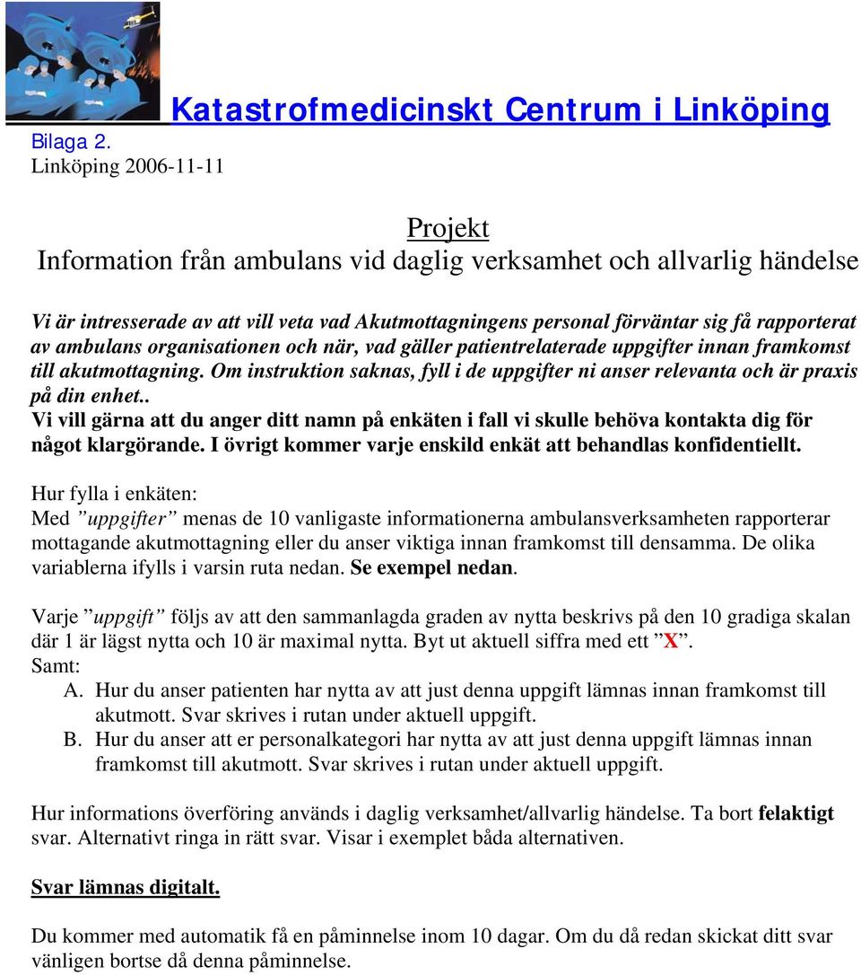 ambulans organisationen och när, vad gäller patientrelaterade uppgifter innan framkomst till akutmottagning. Om instruktion saknas, fyll i de uppgifter ni anser relevanta och är praxis på din enhet.