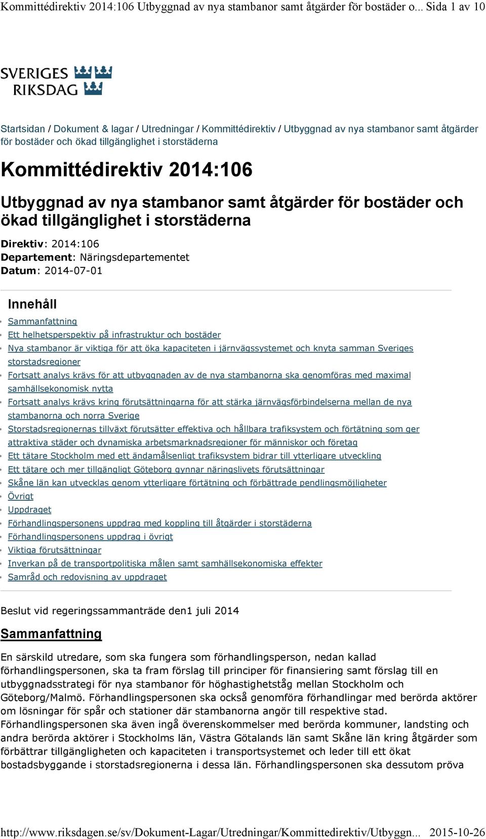 Utbyggnad av nya stambanor samt åtgärder för bostäder och ökad tillgänglighet i storstäderna Direktiv: 2014:106 Departement: Näringsdepartementet Datum: 2014-07-01 Innehåll Sammanfattning Ett