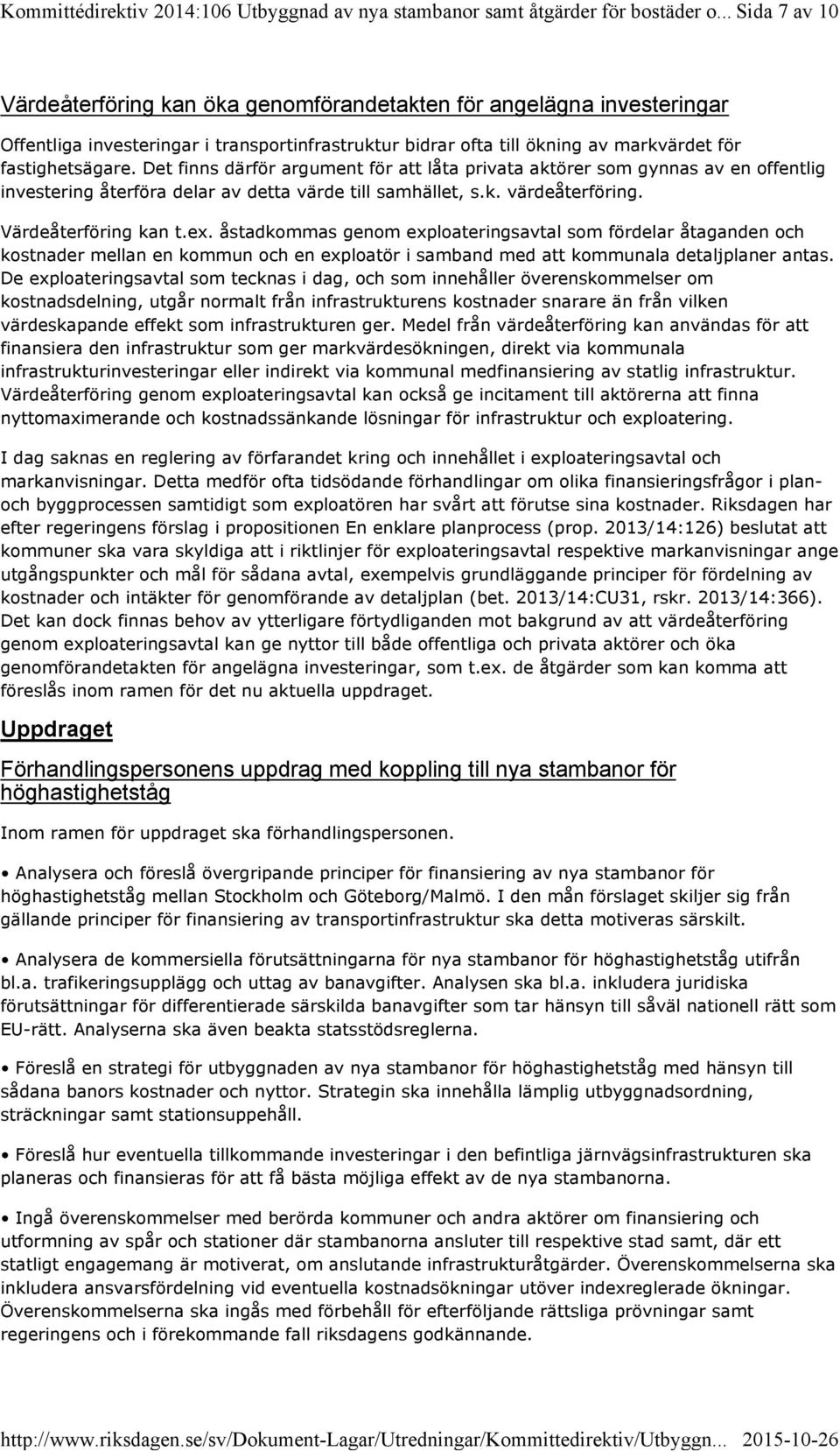 Det finns därför argument för att låta privata aktörer som gynnas av en offentlig investering återföra delar av detta värde till samhället, s.k. värdeåterföring. Värdeåterföring kan t.ex.