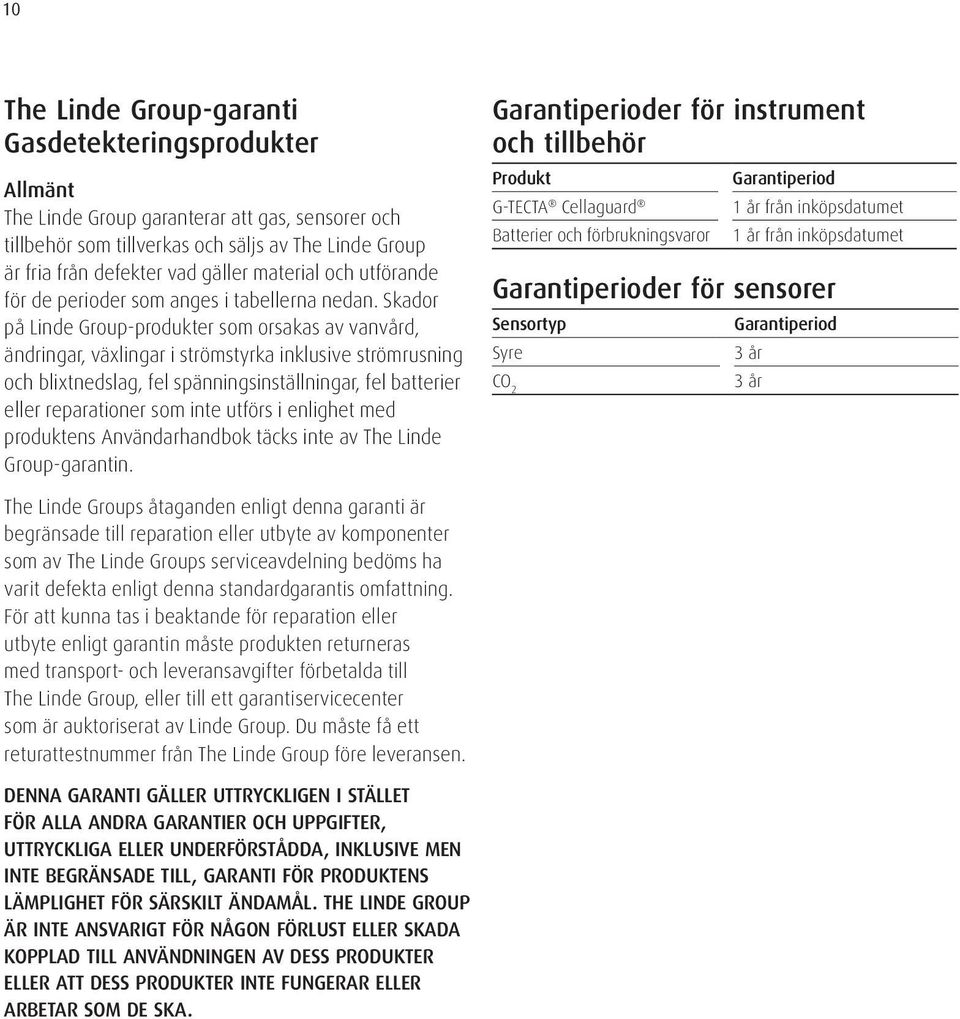 Skador på Linde Group-produkter som orsakas av vanvård, ändringar, växlingar i strömstyrka inklusive strömrusning och blixtnedslag, fel spänningsinställningar, fel batterier eller reparationer som