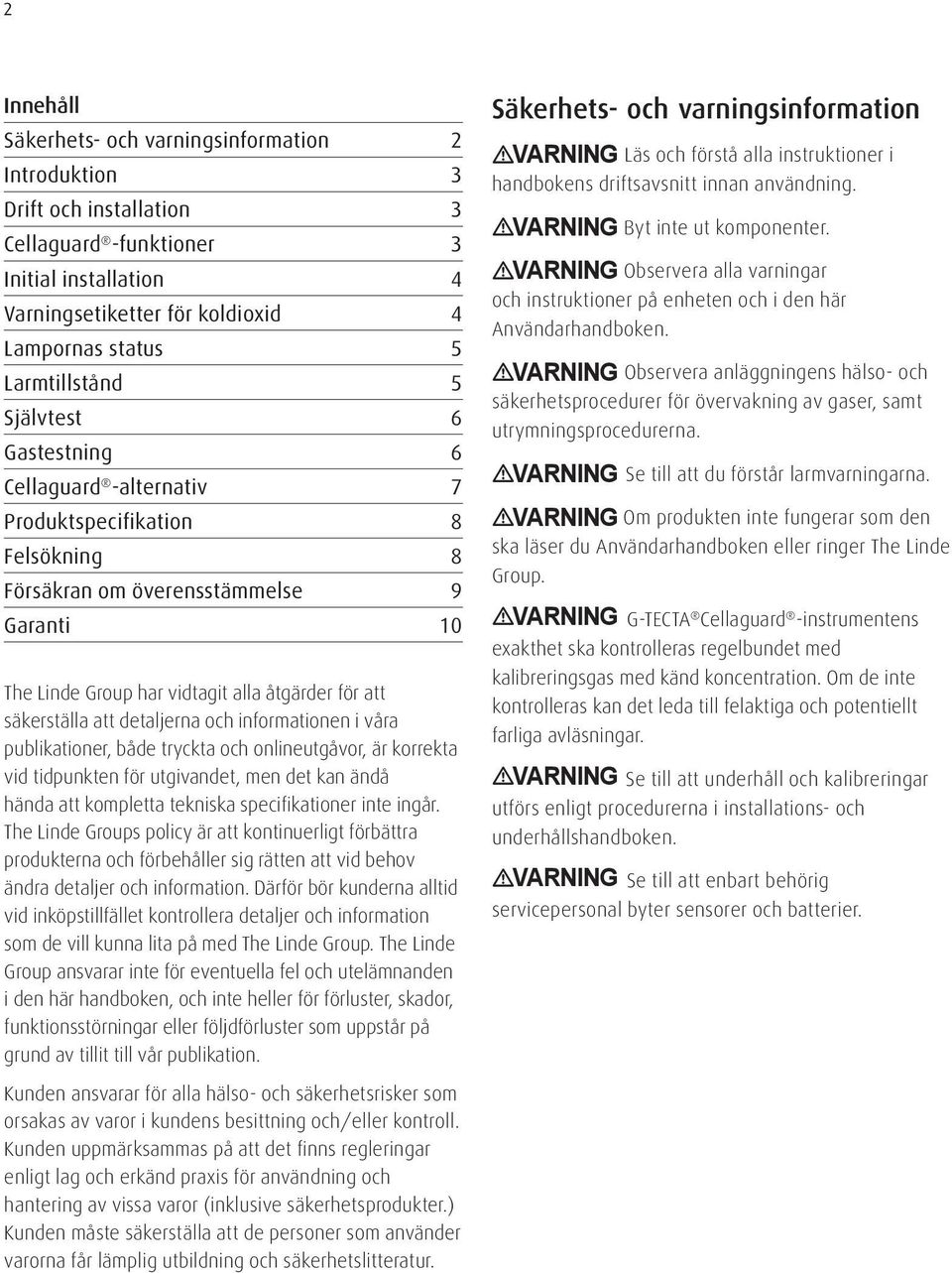 säkerställa att detaljerna och informationen i våra publikationer, både tryckta och onlineutgåvor, är korrekta vid tidpunkten för utgivandet, men det kan ändå hända att kompletta tekniska