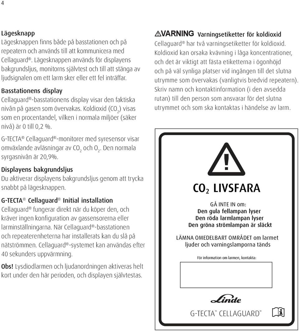 Basstationens display Cellaguard -basstationens display visar den faktiska nivån på gasen som övervakas.