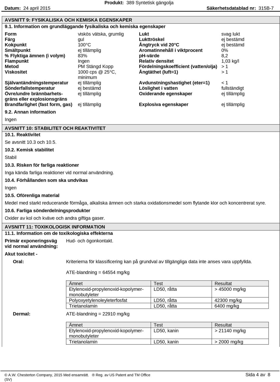 Aromatinnehåll i viktprocent 0% % Flyktiga ämnen (i volym) 83% ph-värde 8,2 Flampunkt Relativ densitet 1,03 kg/l Metod PM Stängd Kopp Fördelningskoefficient (vatten/olja) > 1 Viskositet 1000 cps @ 25