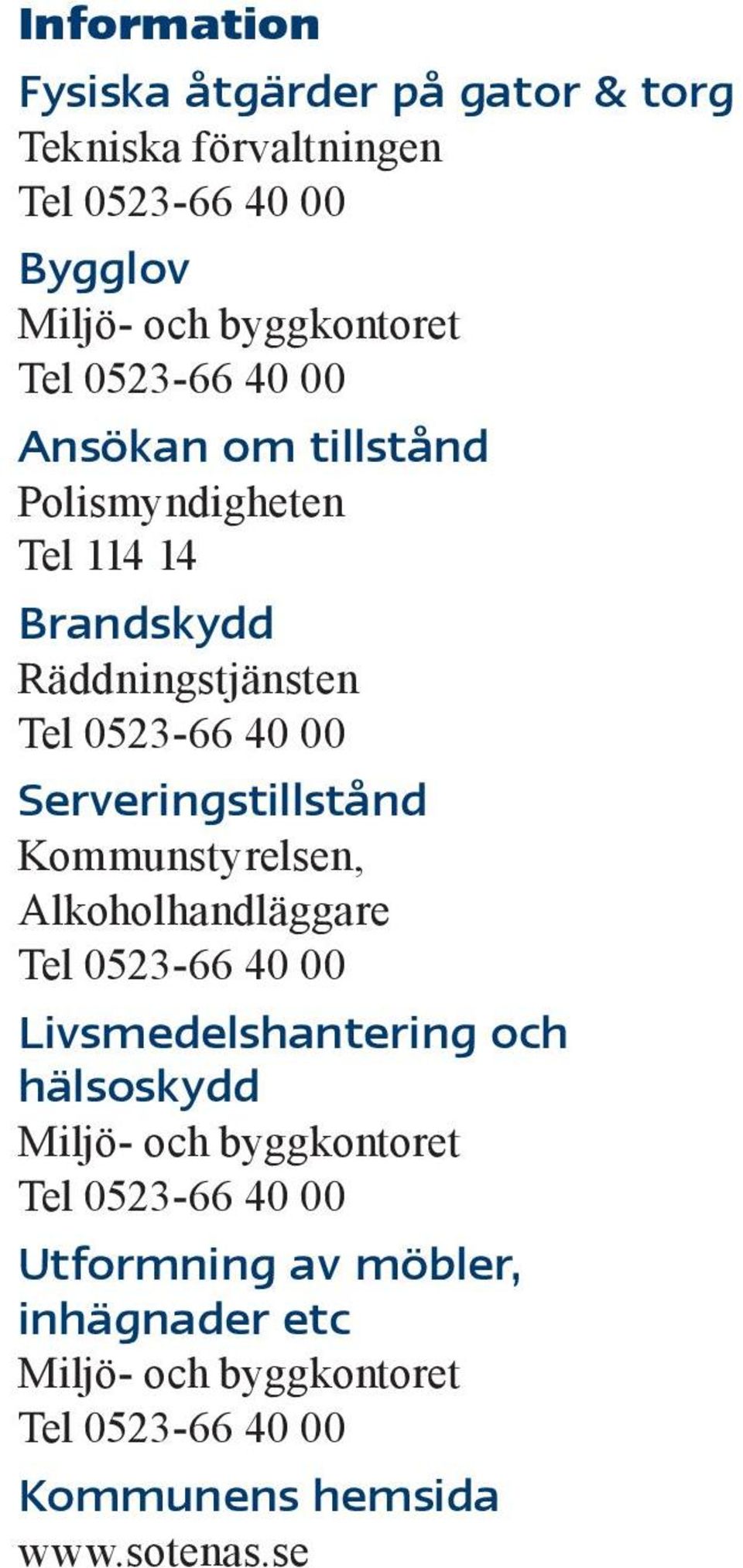 Serveringstillstånd Kommunstyrelsen, Alkoholhandläggare Tel 0523-66 40 00 Livsmedelshantering och hälsoskydd Miljö- och