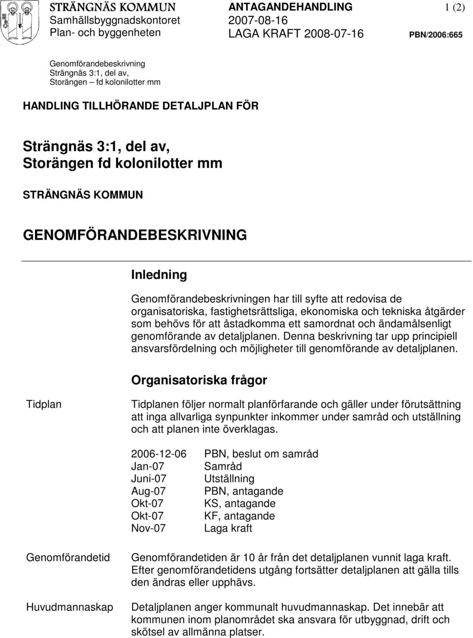 ett samordnat och ändamålsenligt genomförande av detaljplanen. Denna beskrivning tar upp principiell ansvarsfördelning och möjligheter till genomförande av detaljplanen.