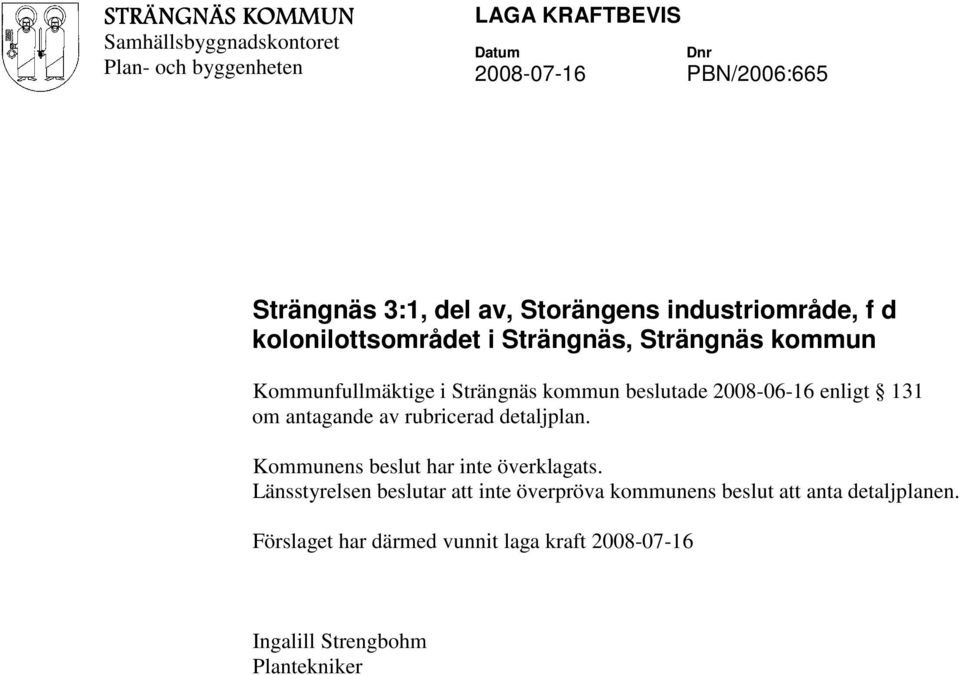 om antagande av rubricerad detaljplan. Kommunens beslut har inte överklagats.