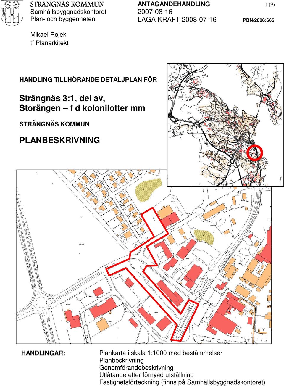 PLANBESKRIVNING HANDLINGAR: Plankarta i skala 1:1000 med bestämmelser Planbeskrivning