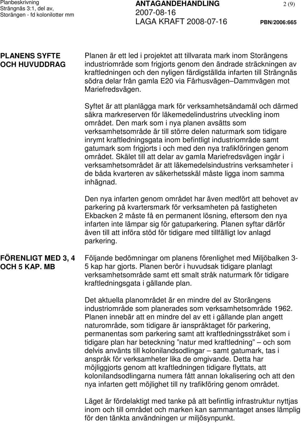 Syftet är att planlägga mark för verksamhetsändamål och därmed säkra markreserven för läkemedelindustrins utveckling inom området.
