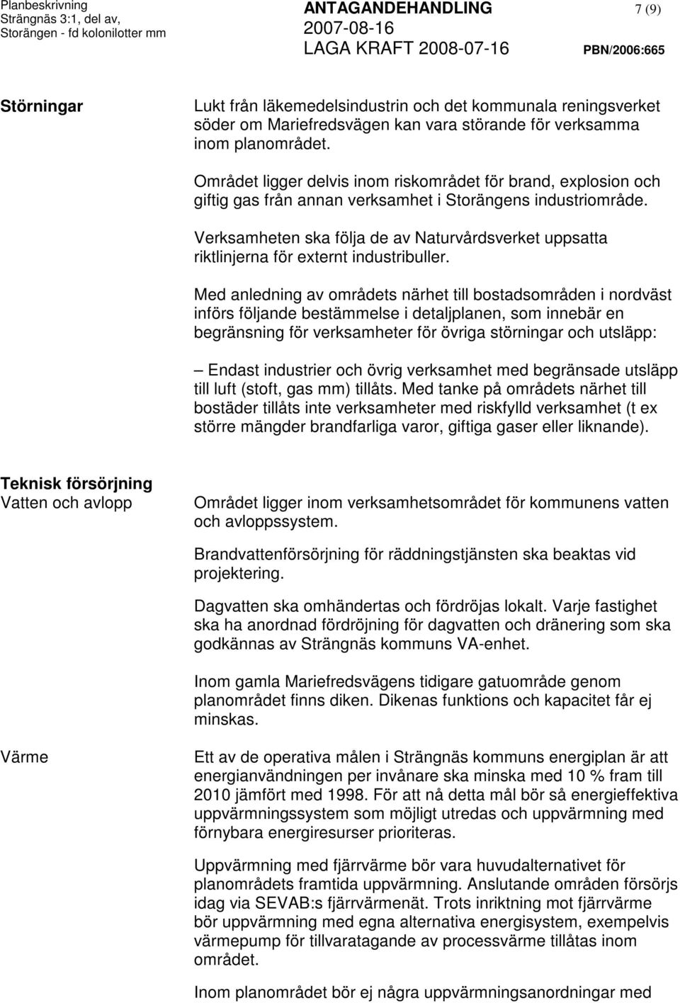 Verksamheten ska följa de av Naturvårdsverket uppsatta riktlinjerna för externt industribuller.
