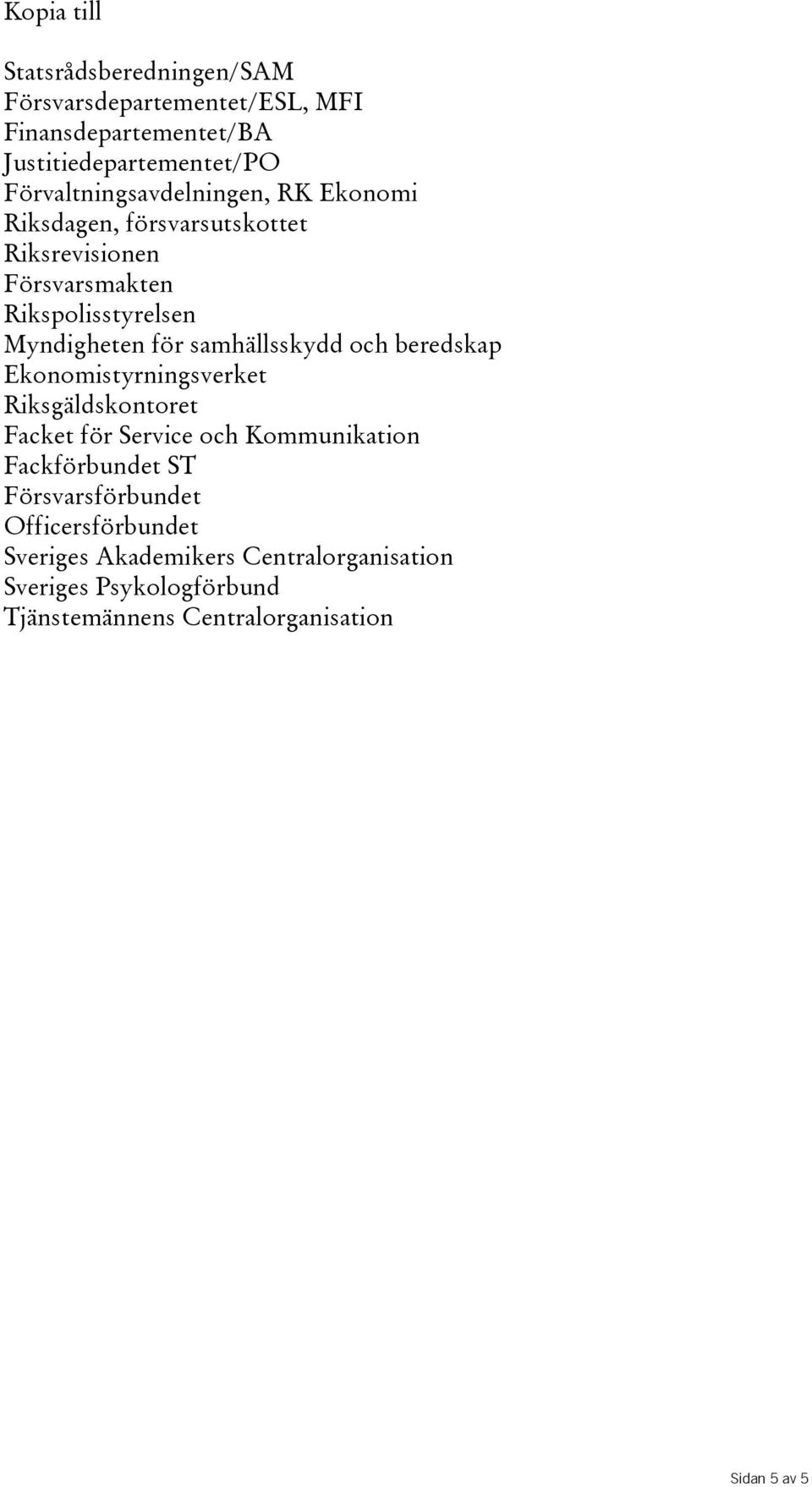 samhällsskydd och beredskap Ekonomistyrningsverket Riksgäldskontoret Facket för Service och Kommunikation Fackförbundet ST