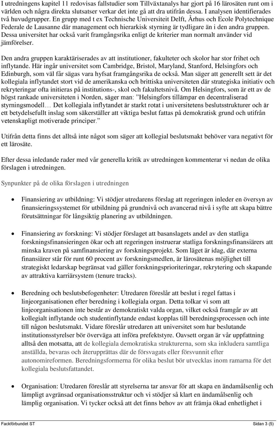 En grupp med t ex Technische Universiteit Delft, Århus och Ecole Polytechnique Federale de Lausanne där management och hierarkisk styrning är tydligare än i den andra gruppen.