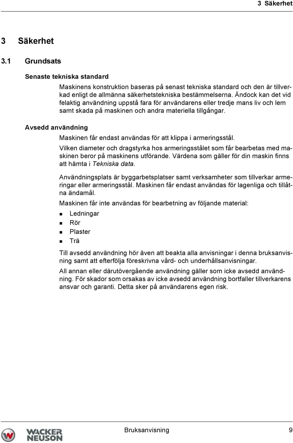Avsedd användning Maskinen får endast användas för att klippa i armeringsstål. Vilken diameter och dragstyrka hos armeringsstålet som får bearbetas med maskinen beror på maskinens utförande.