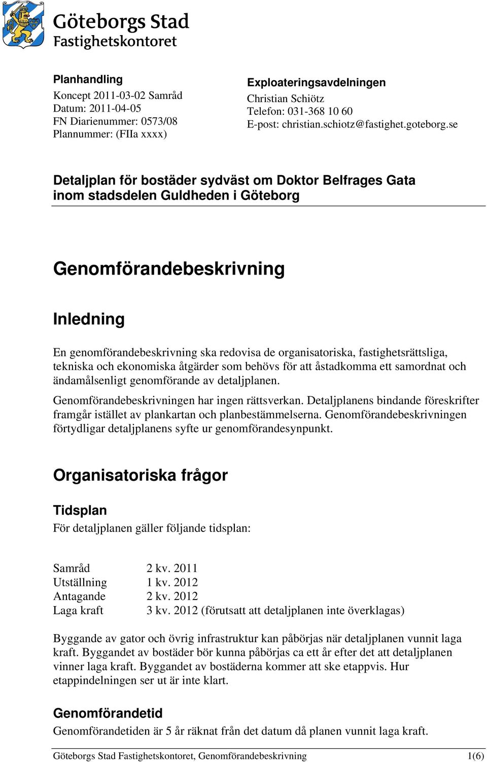 se Detaljplan för bostäder sydväst om Doktor Belfrages Gata inom stadsdelen Guldheden i Göteborg Genomförandebeskrivning Inledning En genomförandebeskrivning ska redovisa de organisatoriska,