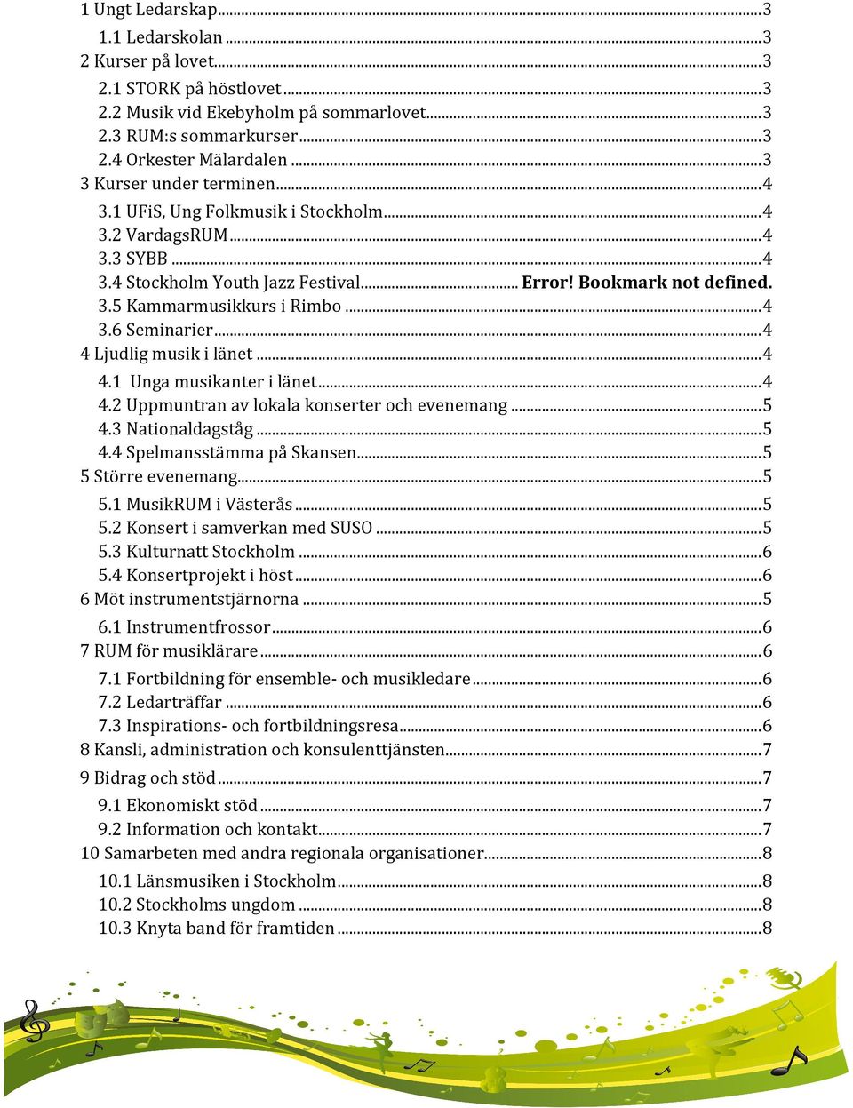 .. 4 3.6 Seminarier... 4 4 Ljudlig musik i länet... 4 4.1 Unga musikanter i länet... 4 4.2 Uppmuntran av lokala konserter och evenemang... 5 4.3 Nationaldagståg... 5 4.4 Spelmansstämma på Skansen.