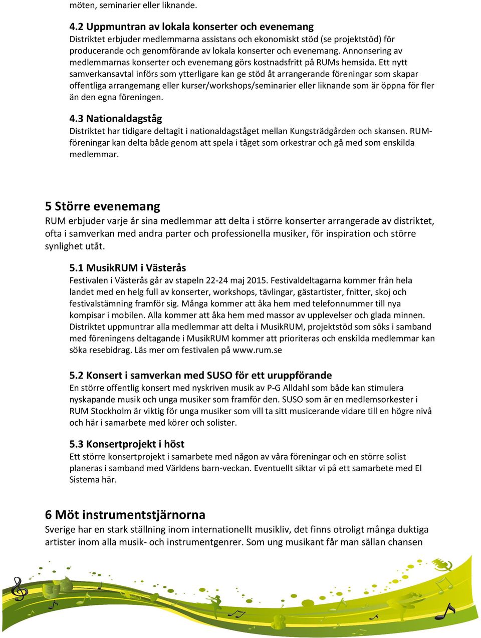 Annonsering av medlemmarnas konserter och evenemang görs kostnadsfritt på RUMs hemsida.