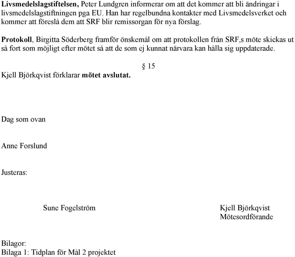 Protokoll, Birgitta Söderberg framför önskemål om att protokollen från SRF,s möte skickas ut så fort som möjligt efter mötet så att de som ej kunnat