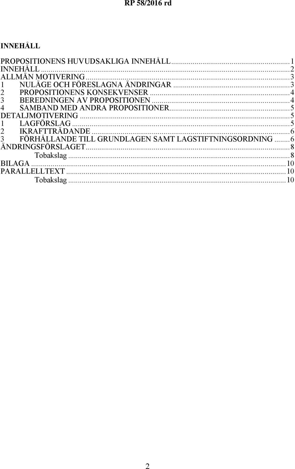 ..4 4 SAMBAND MED ANDRA PROPOSITIONER...5 DETALJMOTIVERING...5 1 LAGFÖRSLAG...5 2 IKRAFTTRÄDANDE.