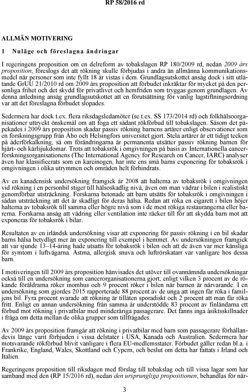 Grundlagsutskottet ansåg dock i sitt utlåtande GrUU 21/2010 rd om 2009 års proposition att förbudet inkräktar för mycket på den personliga frihet och det skydd för privatlivet och hemfriden som