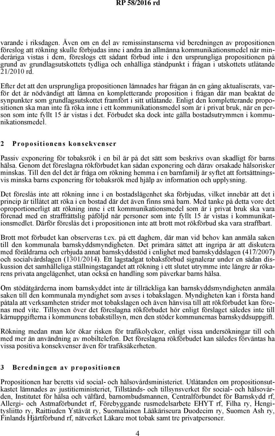 sådant förbud inte i den ursprungliga propositionen på grund av grundlagsutskottets tydliga och enhälliga ståndpunkt i frågan i utskottets utlåtande 21/2010 rd.