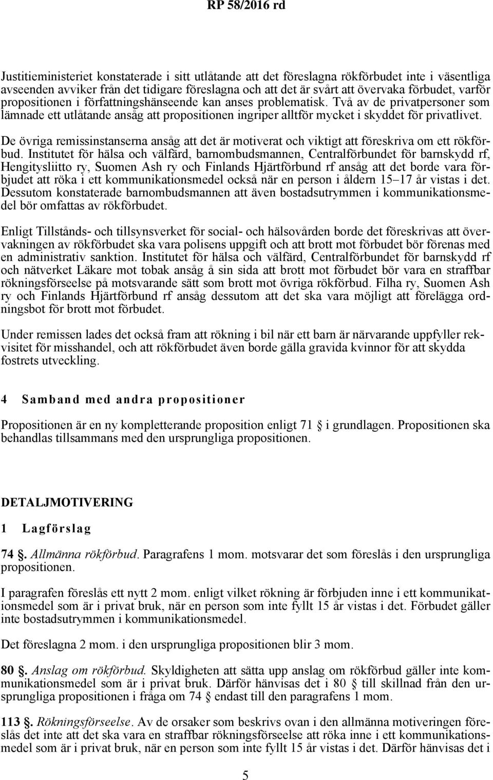 De övriga remissinstanserna ansåg att det är motiverat och viktigt att föreskriva om ett rökförbud.