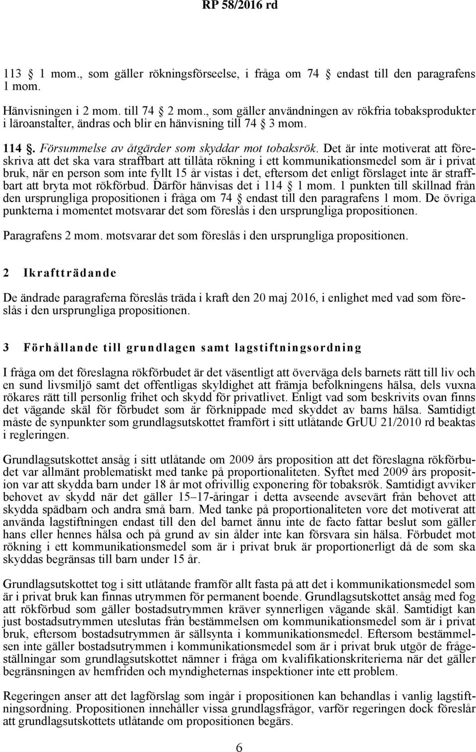 Det är inte motiverat att föreskriva att det ska vara straffbart att tillåta rökning i ett kommunikationsmedel som är i privat bruk, när en person som inte fyllt 15 år vistas i det, eftersom det