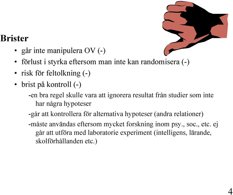 hypoteser -går att kontrollera för alternativa hypoteser (andra relationer) -måste användas eftersom mycket