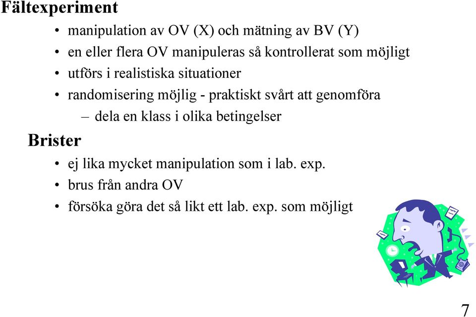 praktiskt svårt att genomföra dela en klass i olika betingelser Brister ej lika mycket